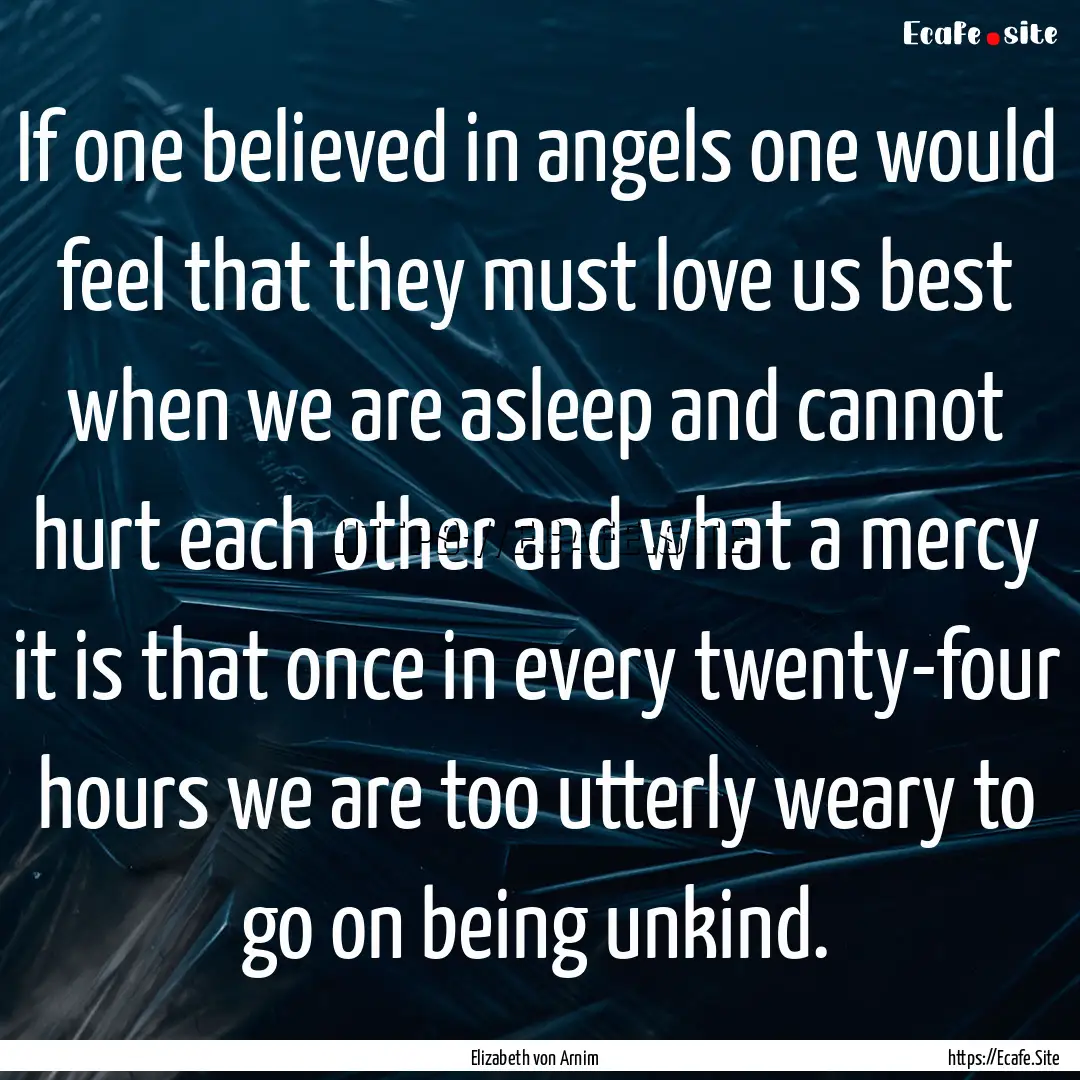 If one believed in angels one would feel.... : Quote by Elizabeth von Arnim