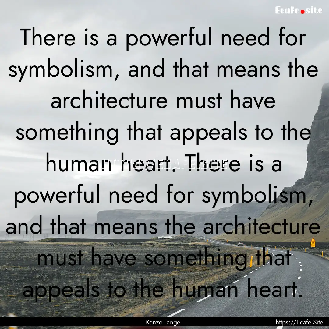 There is a powerful need for symbolism, and.... : Quote by Kenzo Tange