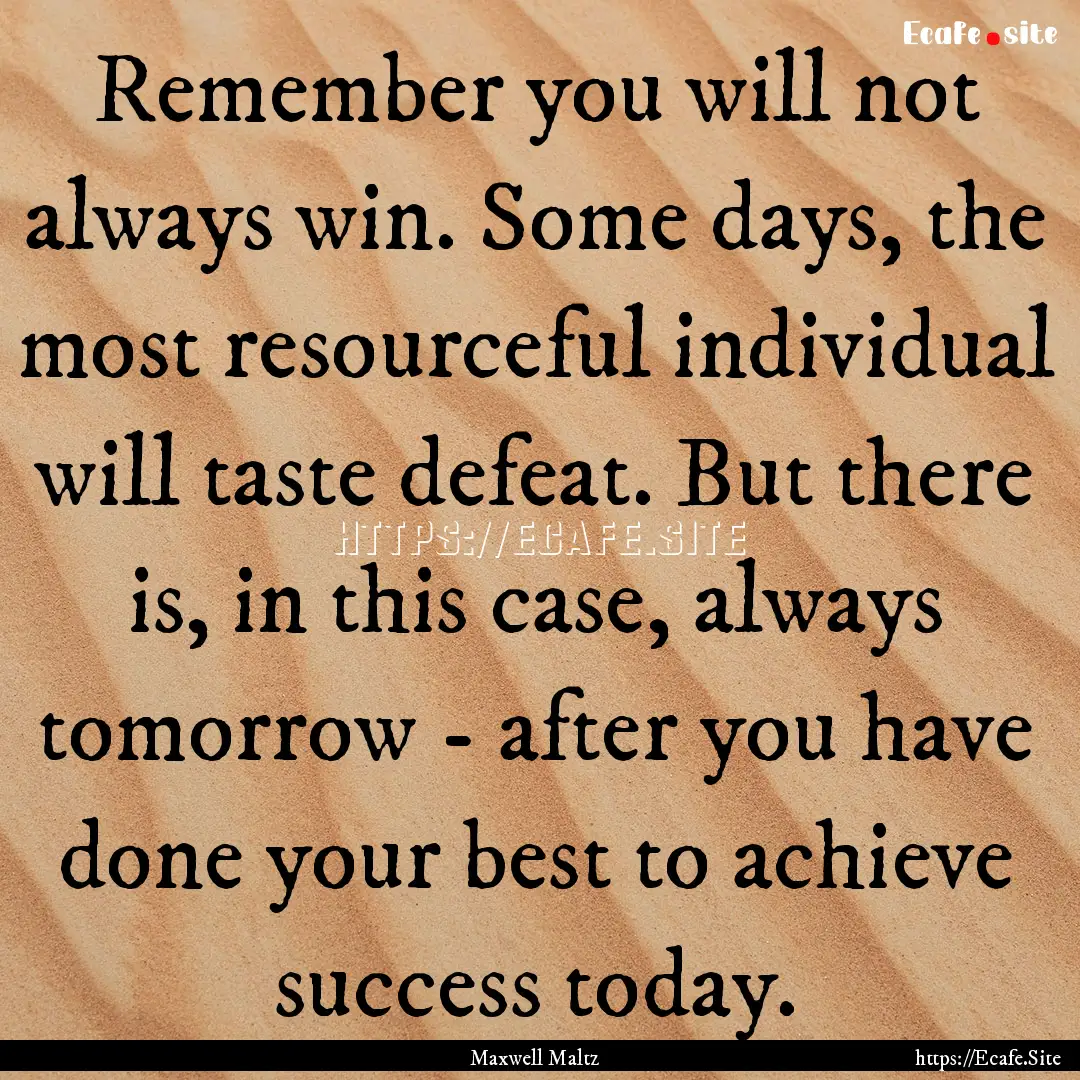 Remember you will not always win. Some days,.... : Quote by Maxwell Maltz