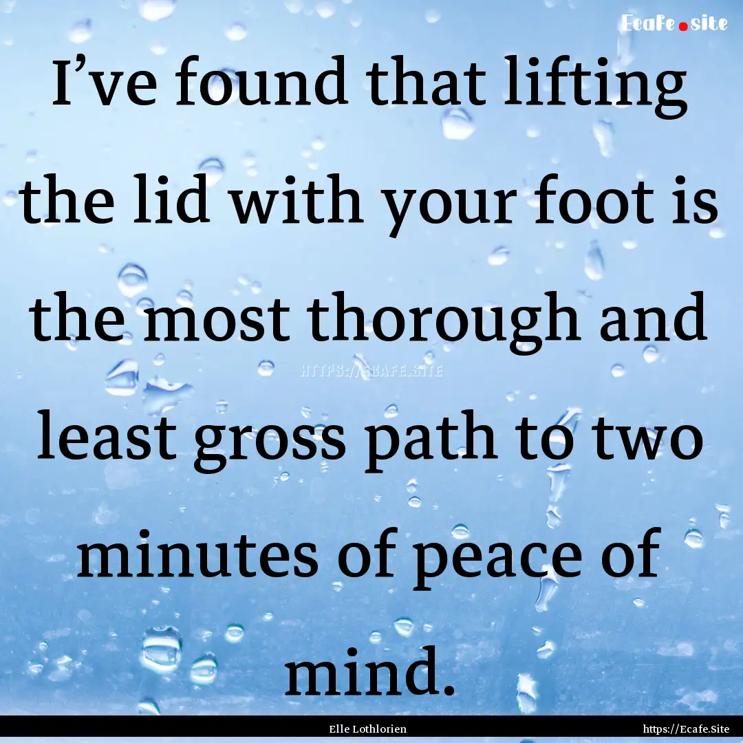 I’ve found that lifting the lid with your.... : Quote by Elle Lothlorien