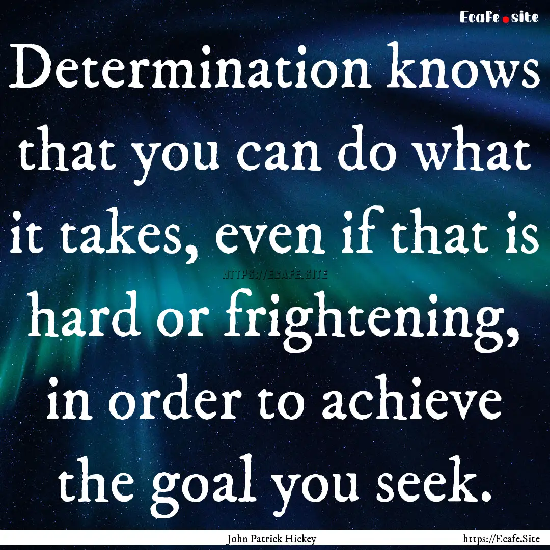 Determination knows that you can do what.... : Quote by John Patrick Hickey