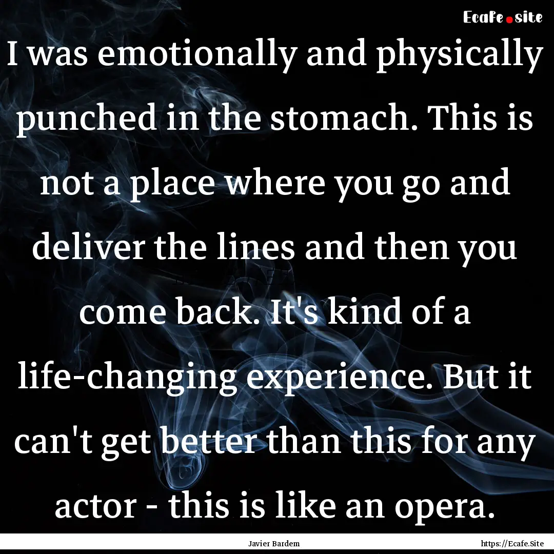 I was emotionally and physically punched.... : Quote by Javier Bardem