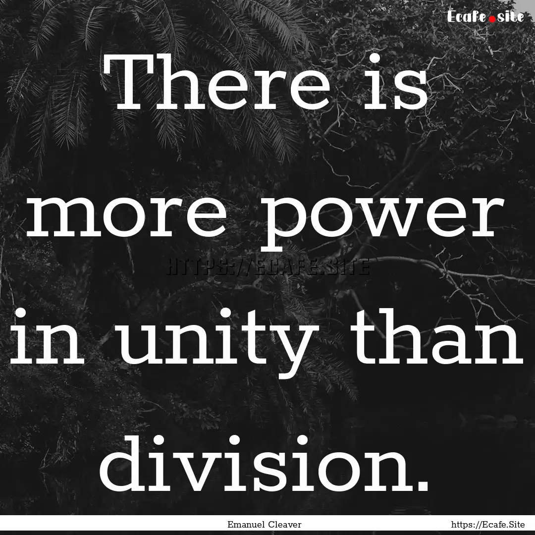 There is more power in unity than division..... : Quote by Emanuel Cleaver