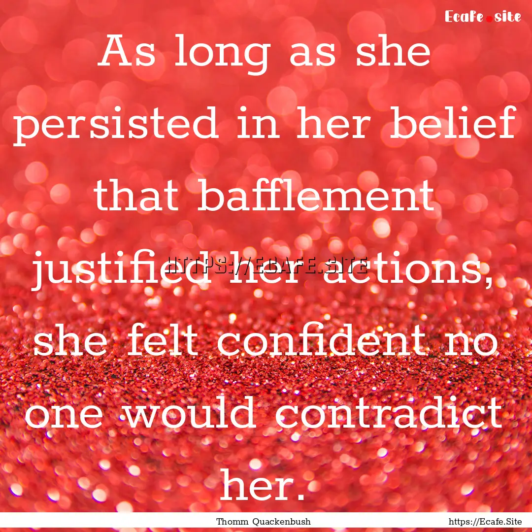 As long as she persisted in her belief that.... : Quote by Thomm Quackenbush