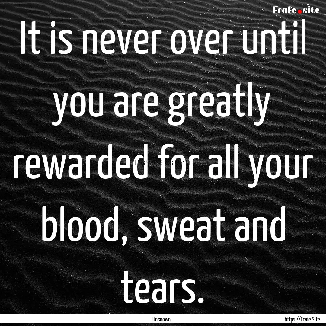 It is never over until you are greatly rewarded.... : Quote by Unknown