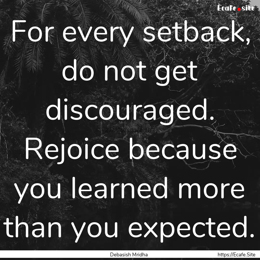 For every setback, do not get discouraged..... : Quote by Debasish Mridha