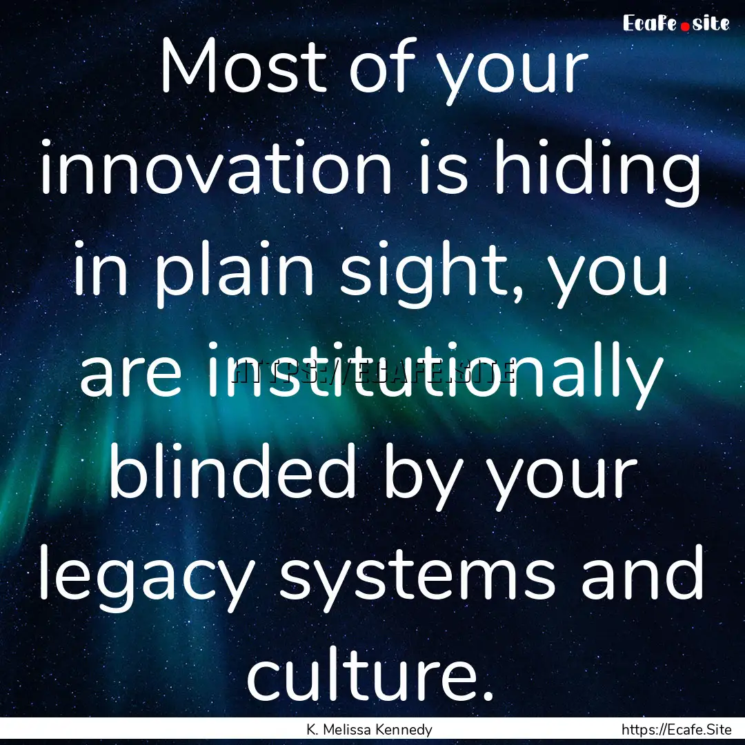 Most of your innovation is hiding in plain.... : Quote by K. Melissa Kennedy