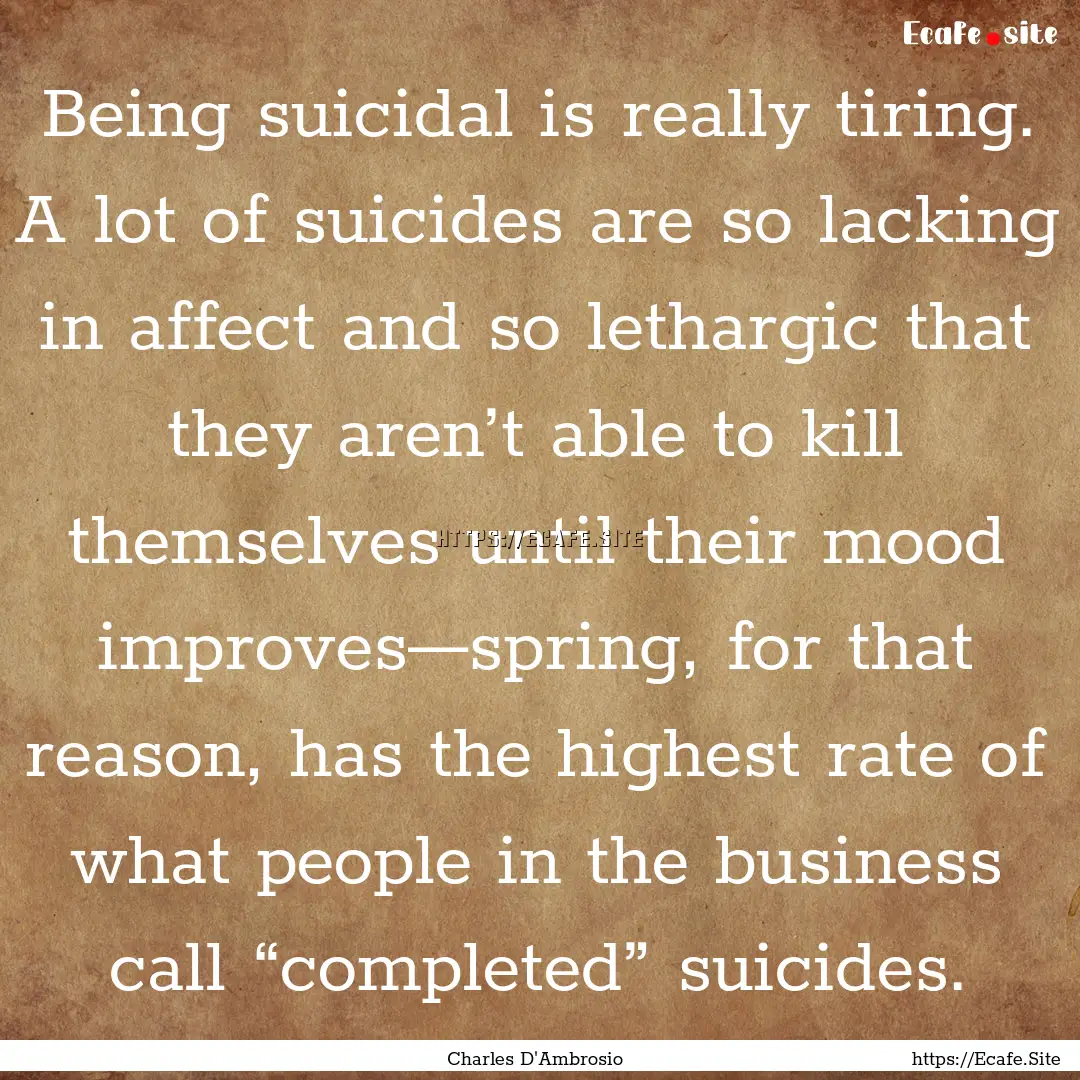 Being suicidal is really tiring. A lot of.... : Quote by Charles D'Ambrosio