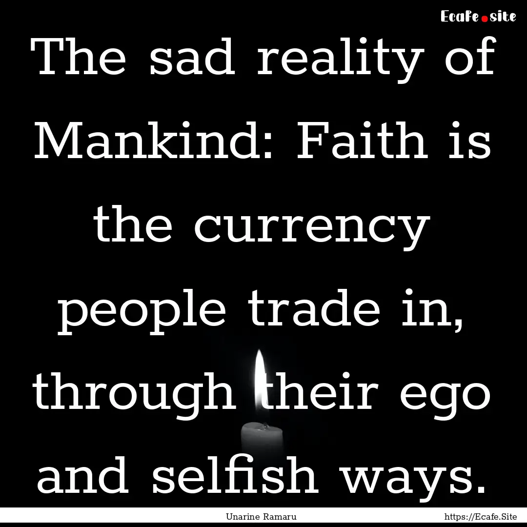 The sad reality of Mankind: Faith is the.... : Quote by Unarine Ramaru