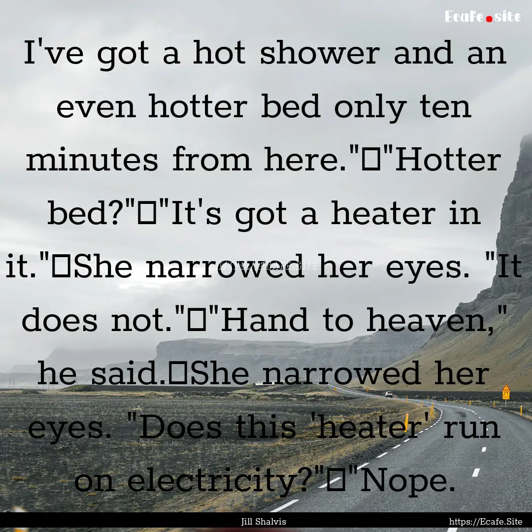 I've got a hot shower and an even hotter.... : Quote by Jill Shalvis