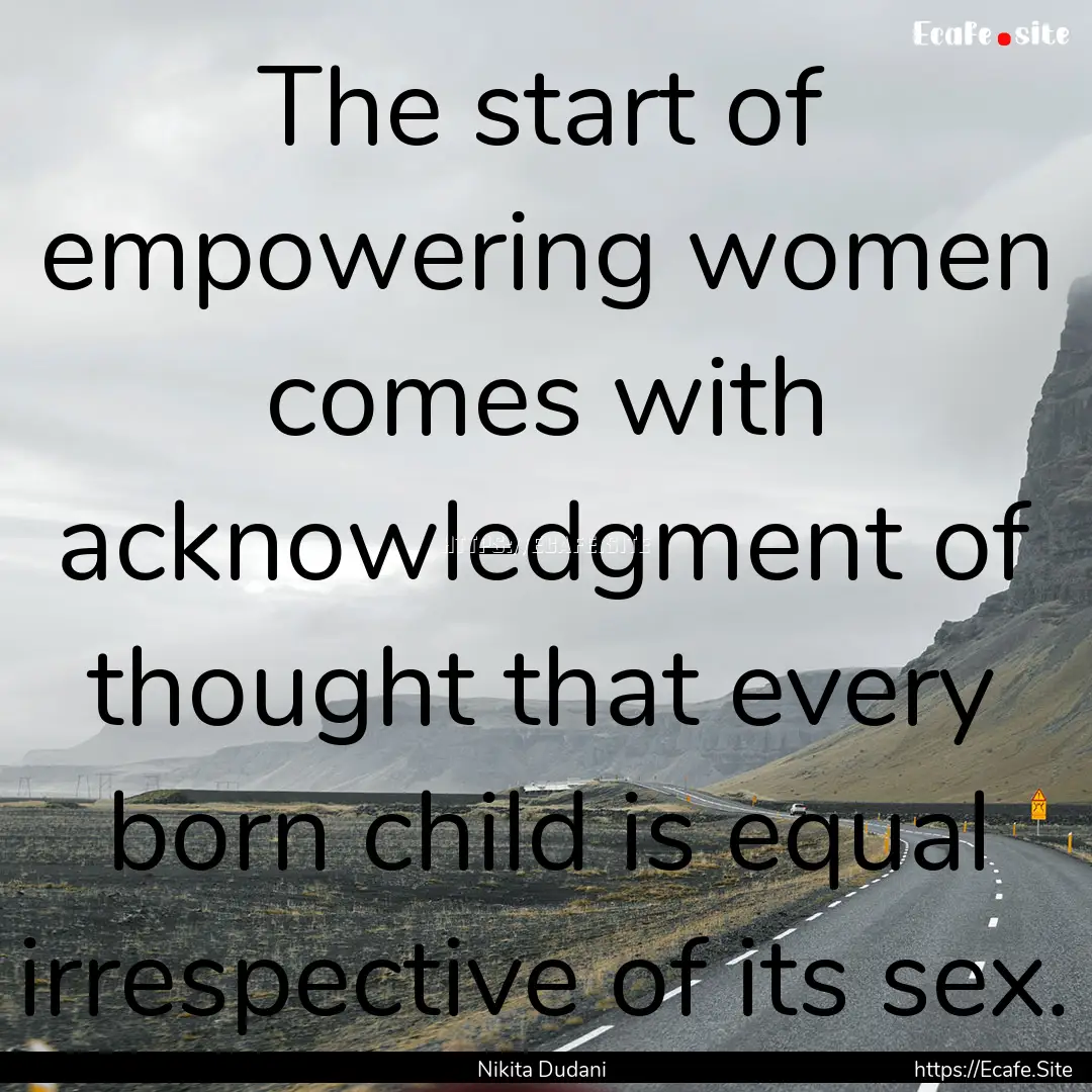 The start of empowering women comes with.... : Quote by Nikita Dudani