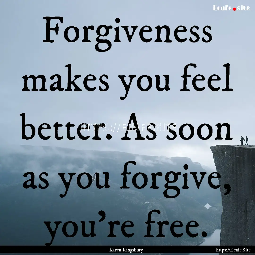 Forgiveness makes you feel better. As soon.... : Quote by Karen Kingsbury