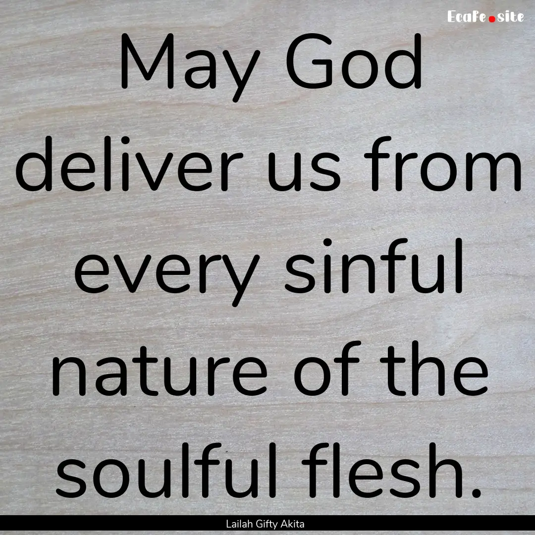 May God deliver us from every sinful nature.... : Quote by Lailah Gifty Akita