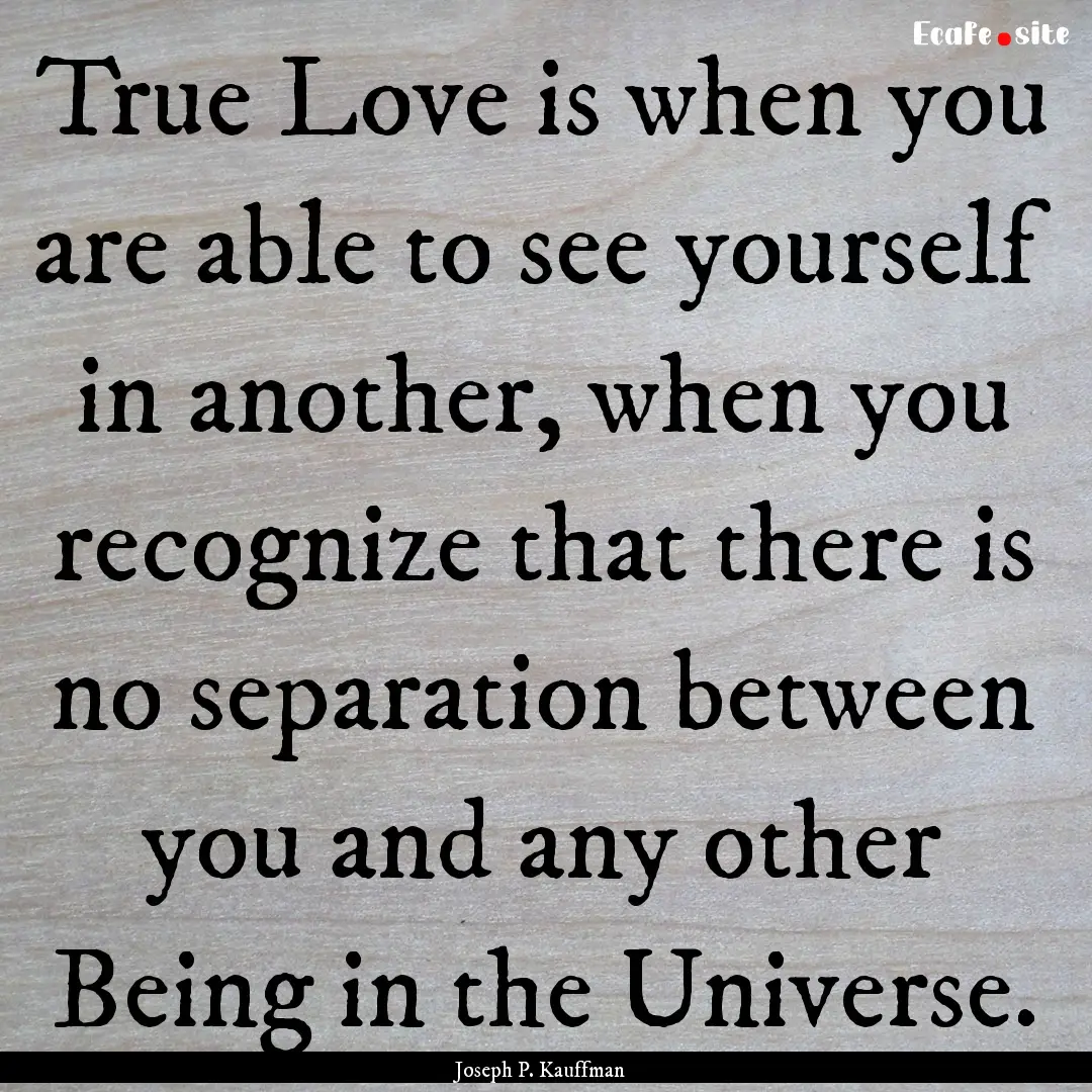 True Love is when you are able to see yourself.... : Quote by Joseph P. Kauffman