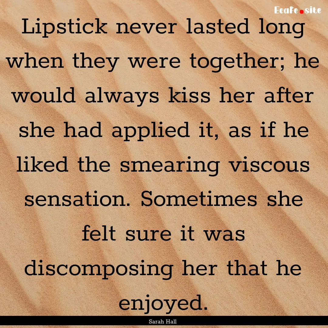 Lipstick never lasted long when they were.... : Quote by Sarah Hall