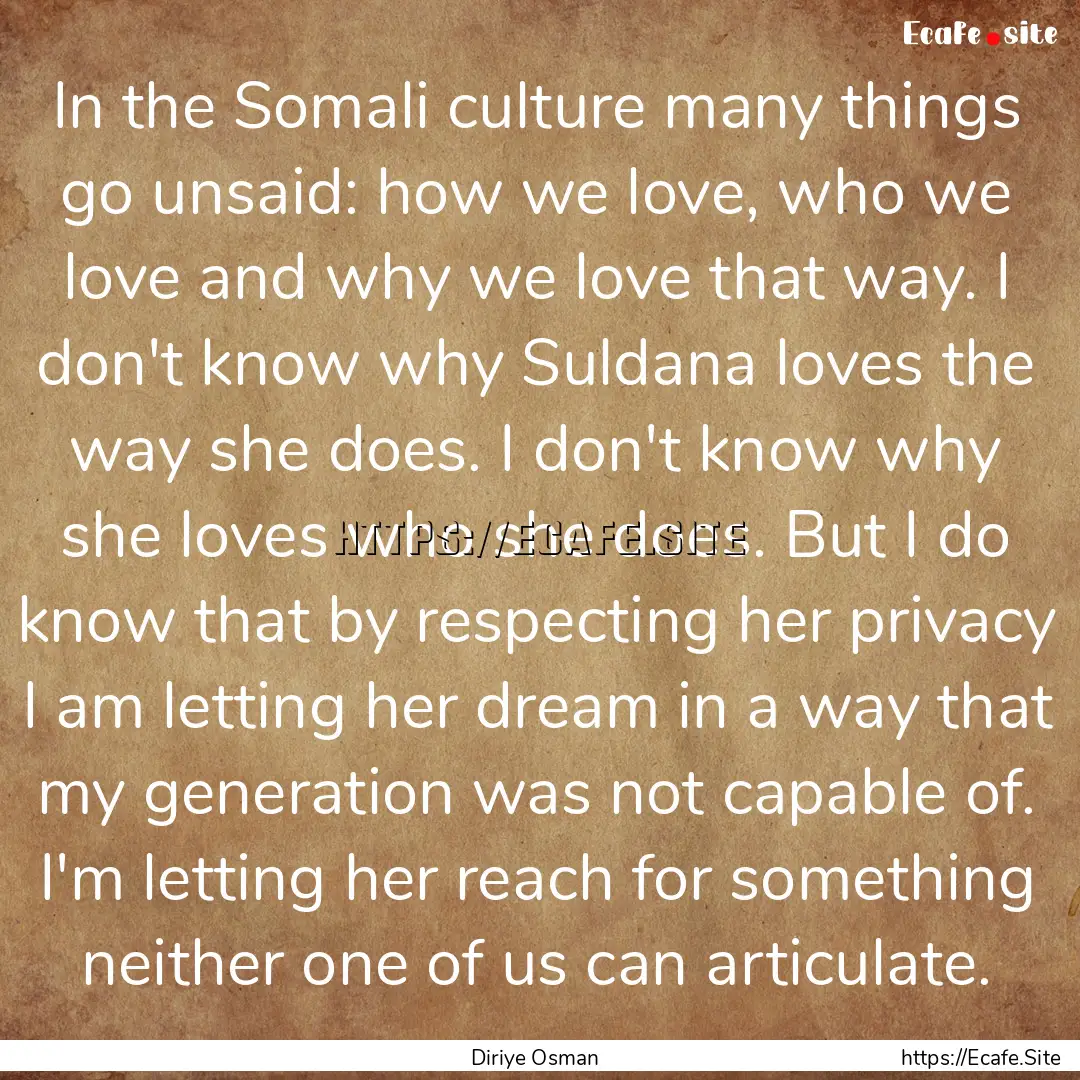 In the Somali culture many things go unsaid:.... : Quote by Diriye Osman