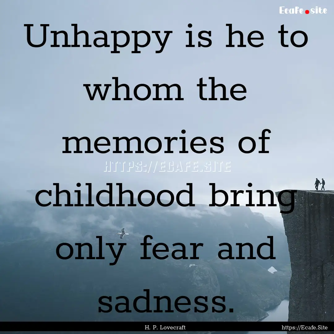 Unhappy is he to whom the memories of childhood.... : Quote by H. P. Lovecraft