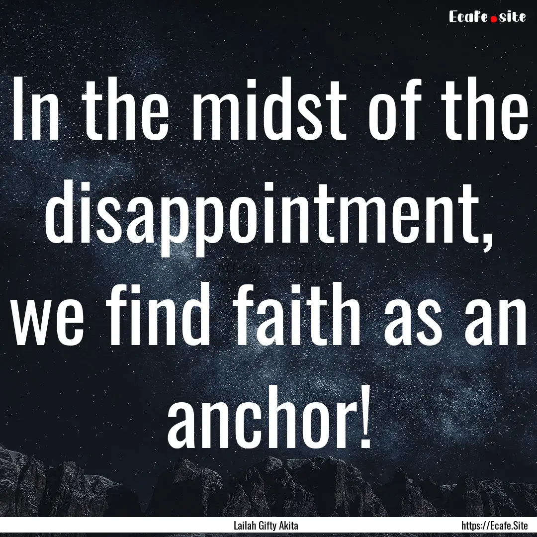 In the midst of the disappointment, we find.... : Quote by Lailah Gifty Akita