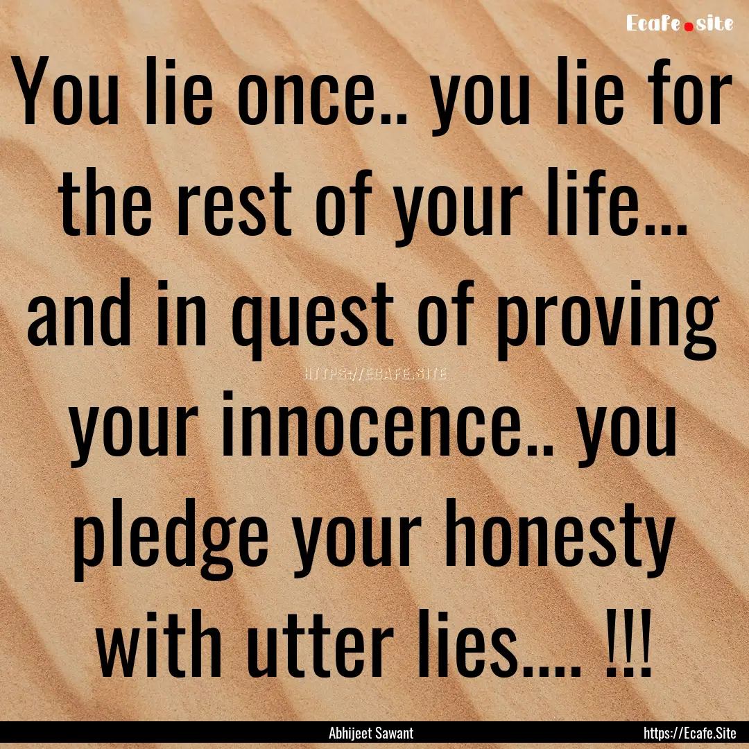 You lie once.. you lie for the rest of your.... : Quote by Abhijeet Sawant