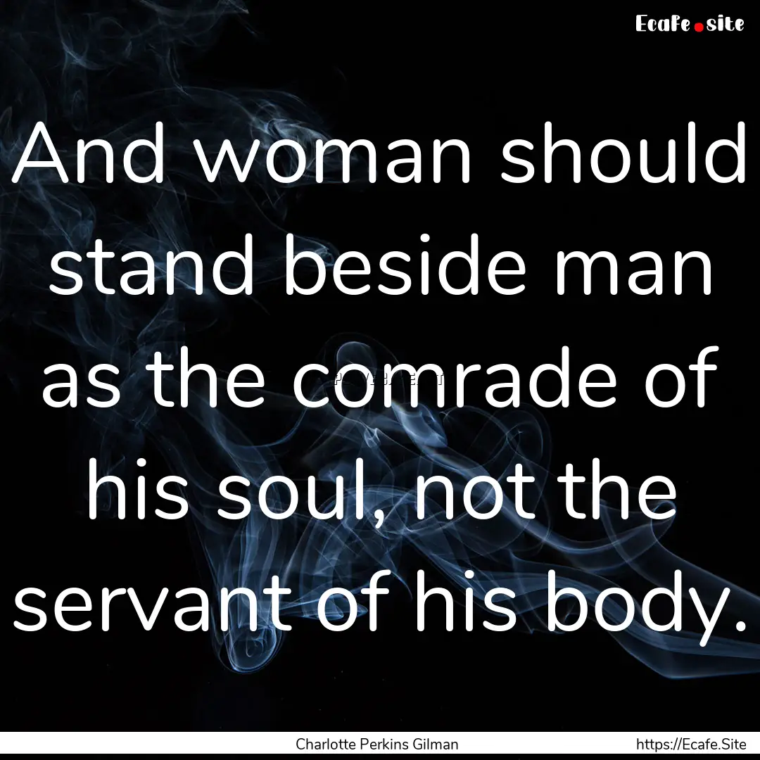 And woman should stand beside man as the.... : Quote by Charlotte Perkins Gilman