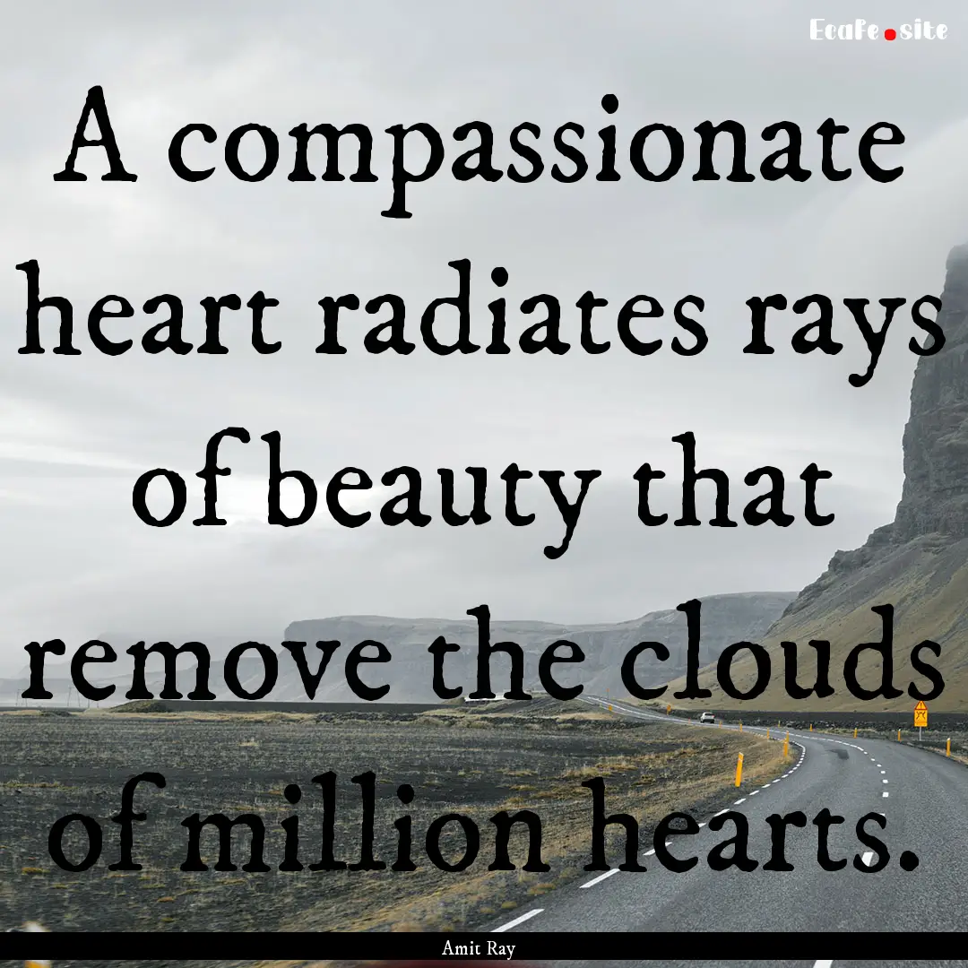 A compassionate heart radiates rays of beauty.... : Quote by Amit Ray