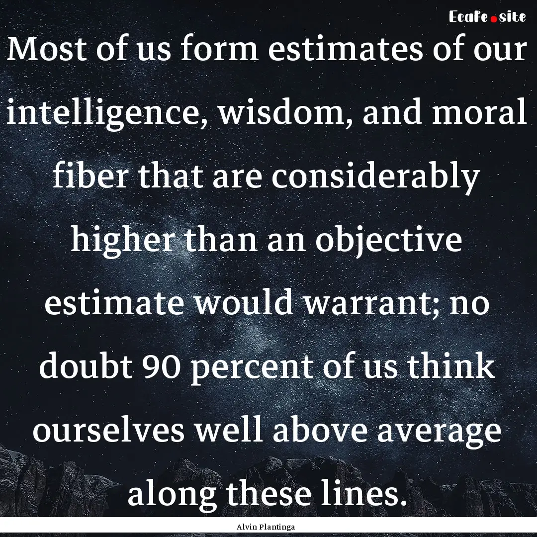 Most of us form estimates of our intelligence,.... : Quote by Alvin Plantinga