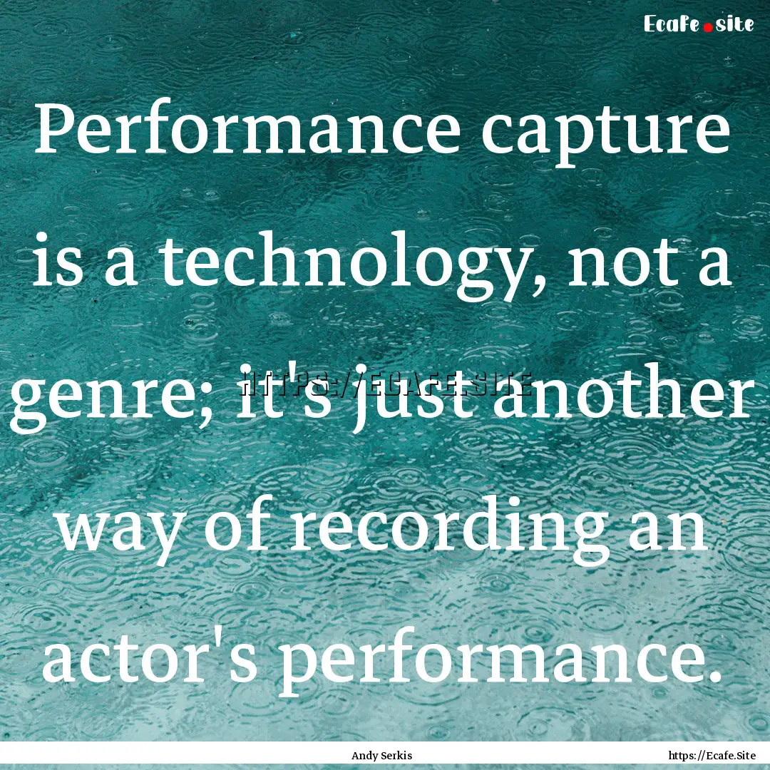 Performance capture is a technology, not.... : Quote by Andy Serkis