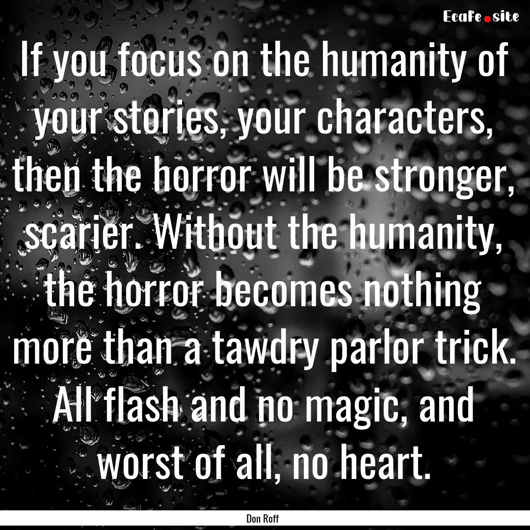 If you focus on the humanity of your stories,.... : Quote by Don Roff