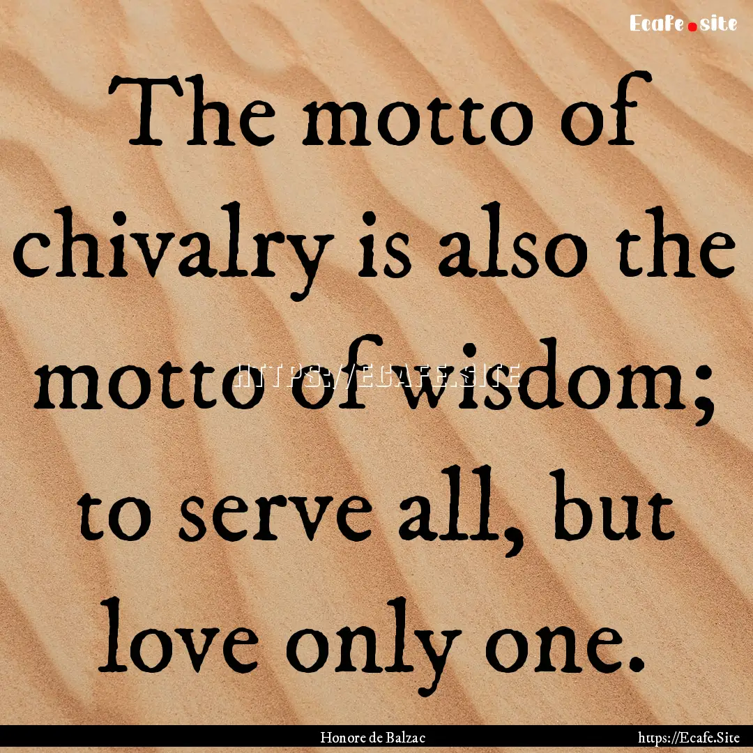 The motto of chivalry is also the motto of.... : Quote by Honore de Balzac