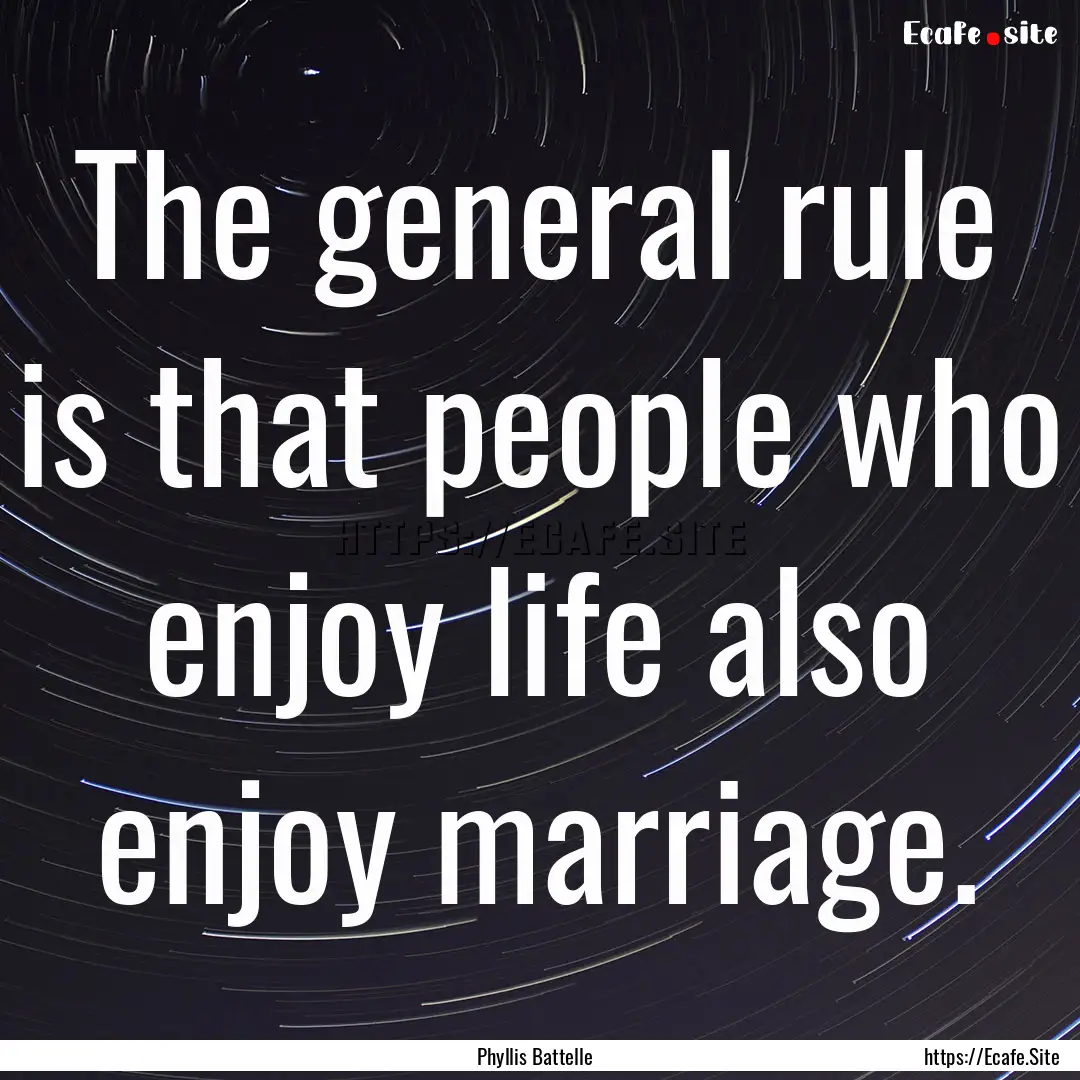 The general rule is that people who enjoy.... : Quote by Phyllis Battelle