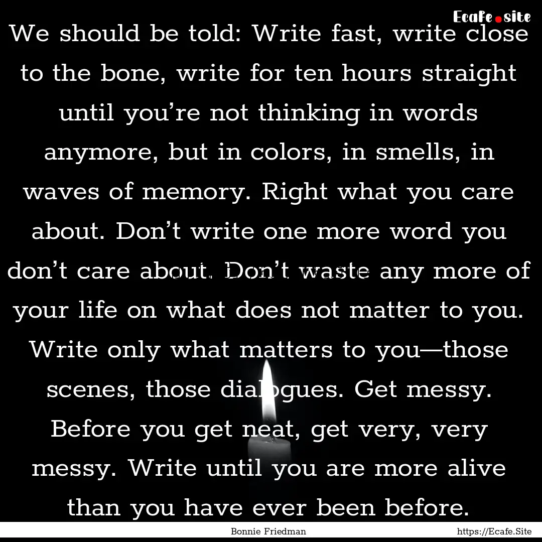 We should be told: Write fast, write close.... : Quote by Bonnie Friedman