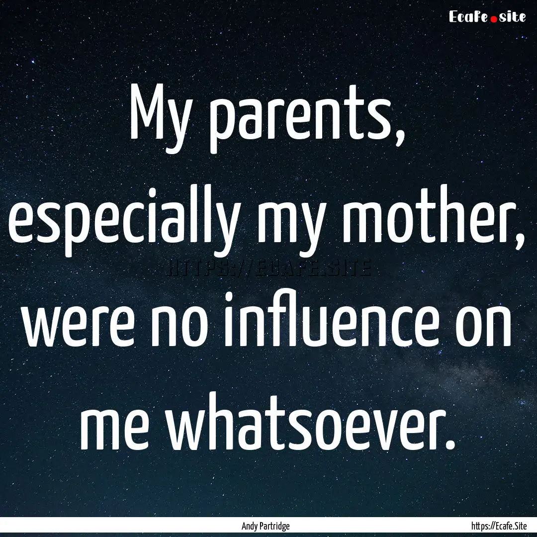 My parents, especially my mother, were no.... : Quote by Andy Partridge