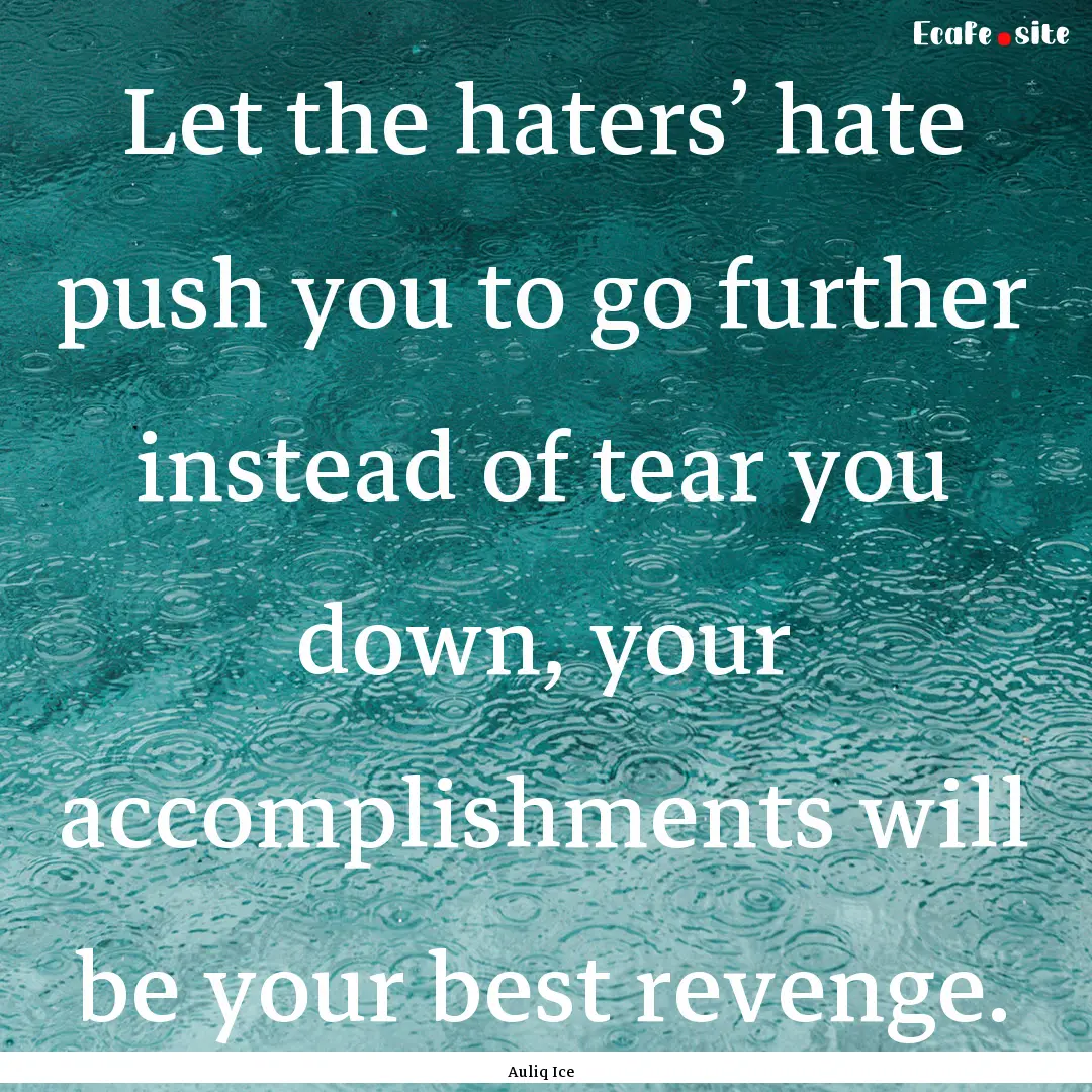 Let the haters’ hate push you to go further.... : Quote by Auliq Ice