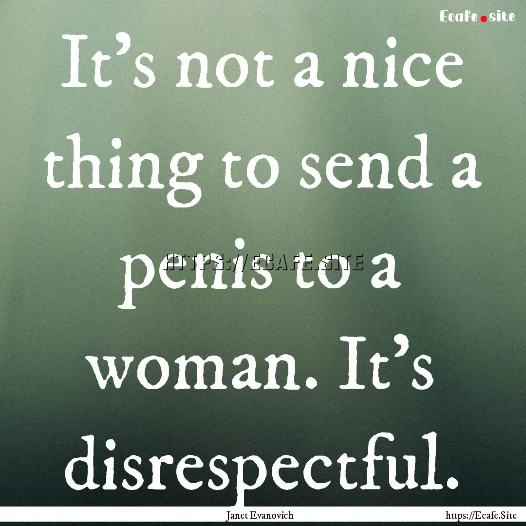 It's not a nice thing to send a penis to.... : Quote by Janet Evanovich