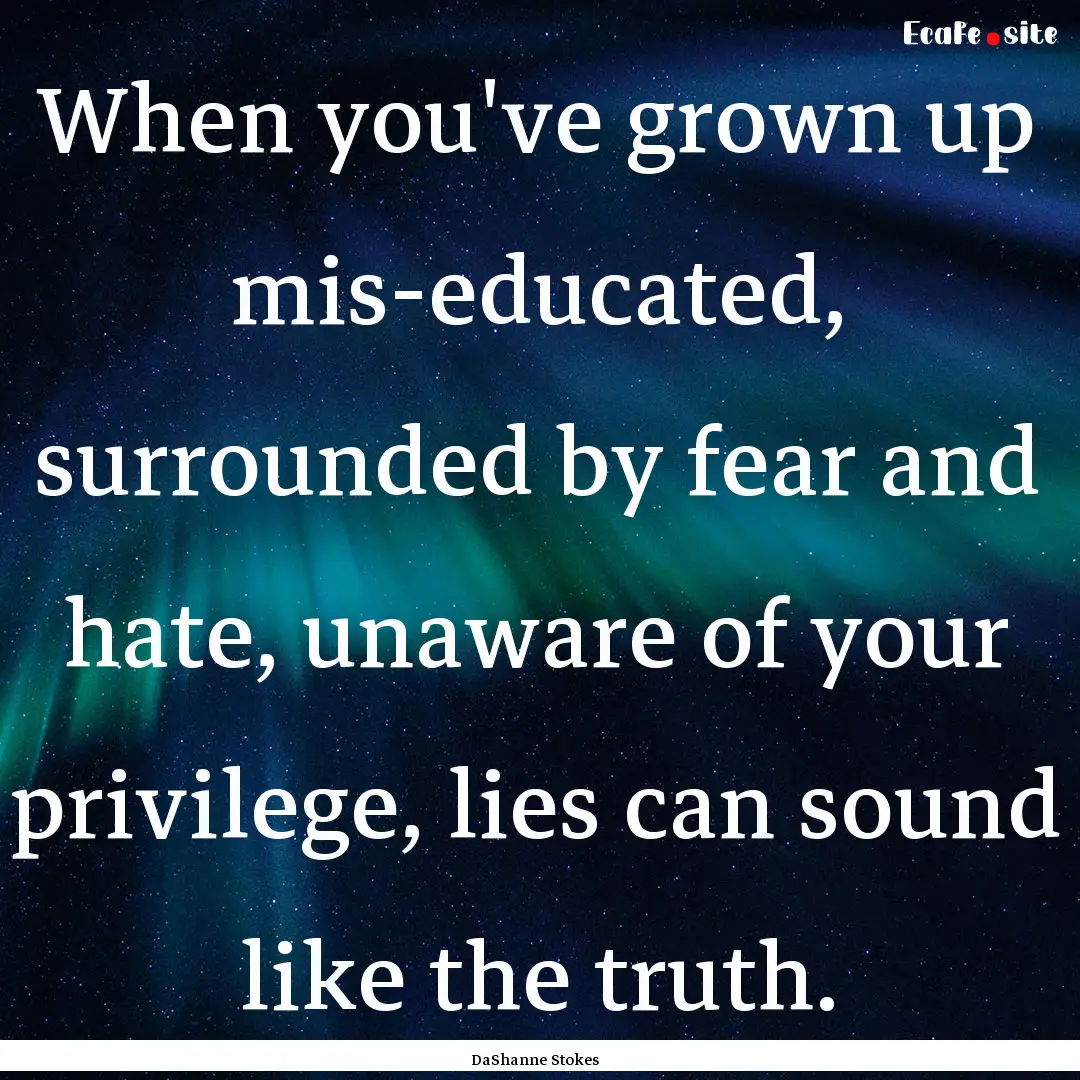 When you've grown up mis-educated, surrounded.... : Quote by DaShanne Stokes