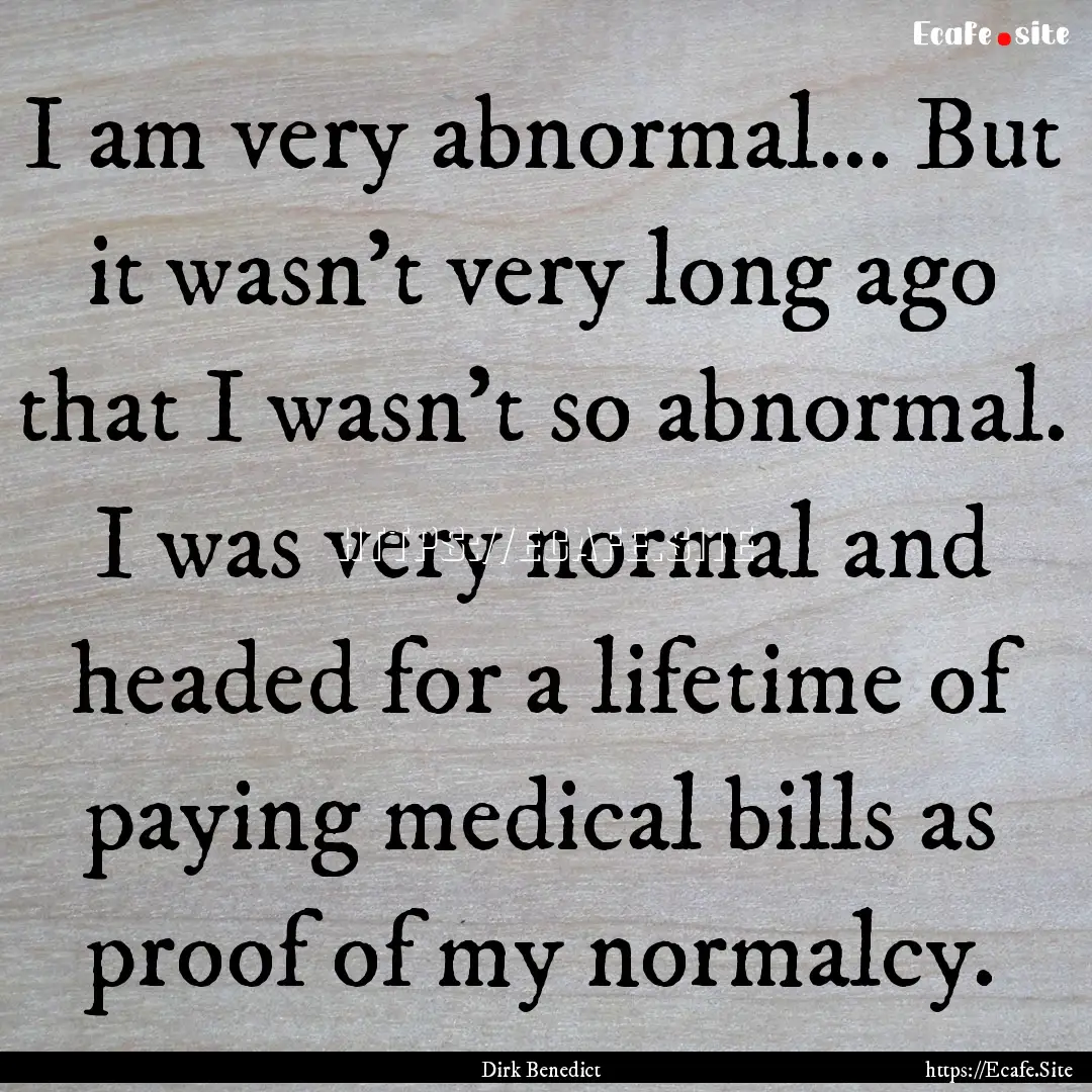 I am very abnormal... But it wasn't very.... : Quote by Dirk Benedict