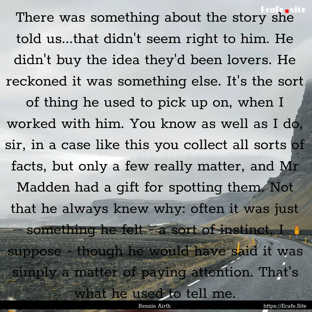 There was something about the story she told.... : Quote by Rennie Airth