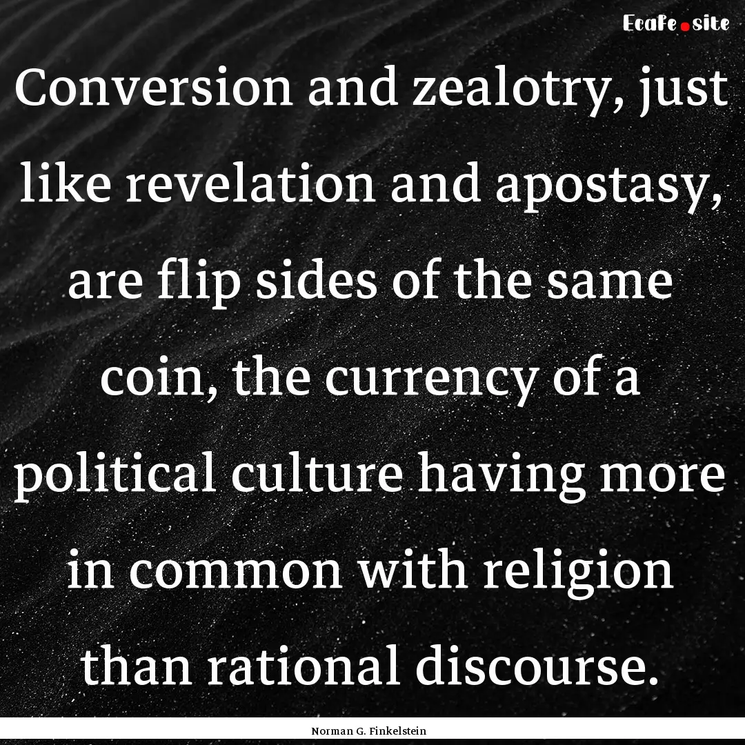 Conversion and zealotry, just like revelation.... : Quote by Norman G. Finkelstein