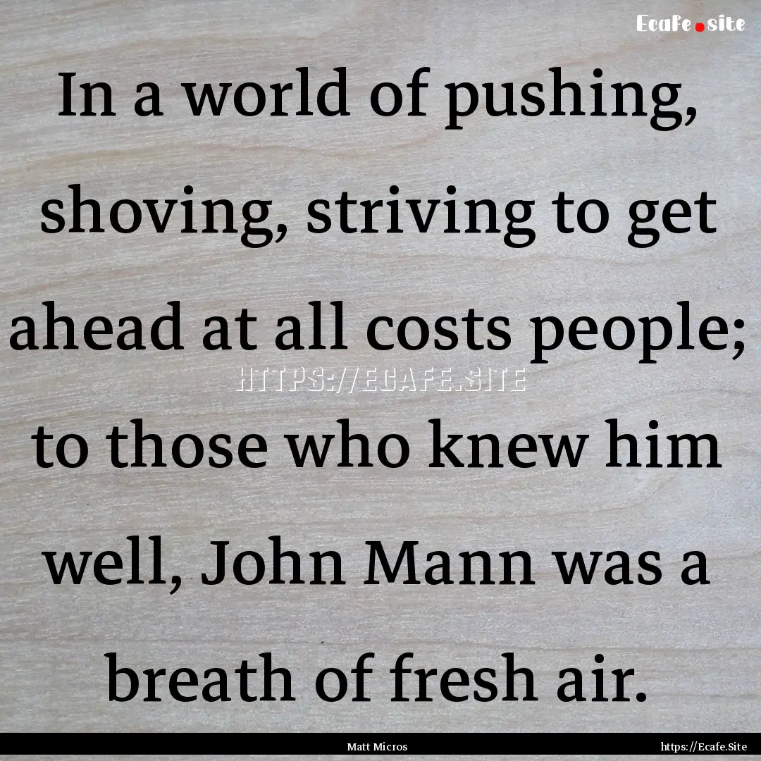 In a world of pushing, shoving, striving.... : Quote by Matt Micros