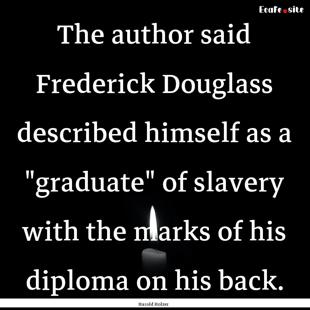 The author said Frederick Douglass described.... : Quote by Harold Holzer