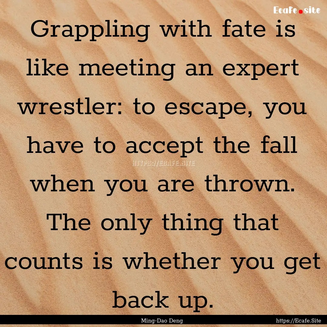 Grappling with fate is like meeting an expert.... : Quote by Ming-Dao Deng