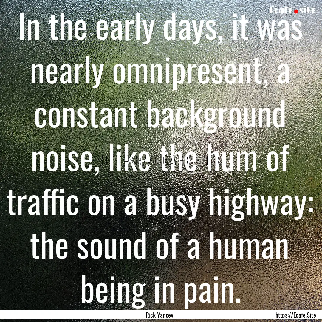 In the early days, it was nearly omnipresent,.... : Quote by Rick Yancey