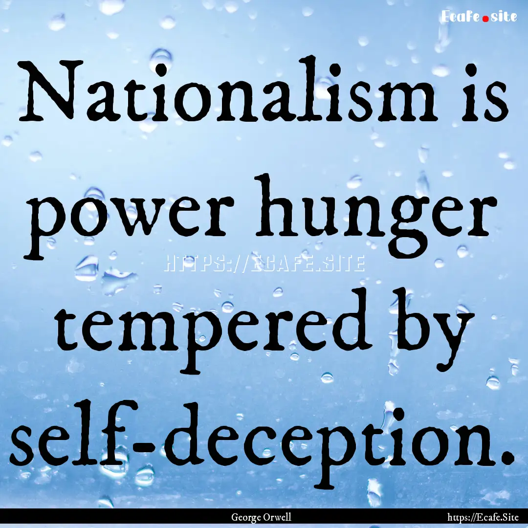 Nationalism is power hunger tempered by self-deception..... : Quote by George Orwell