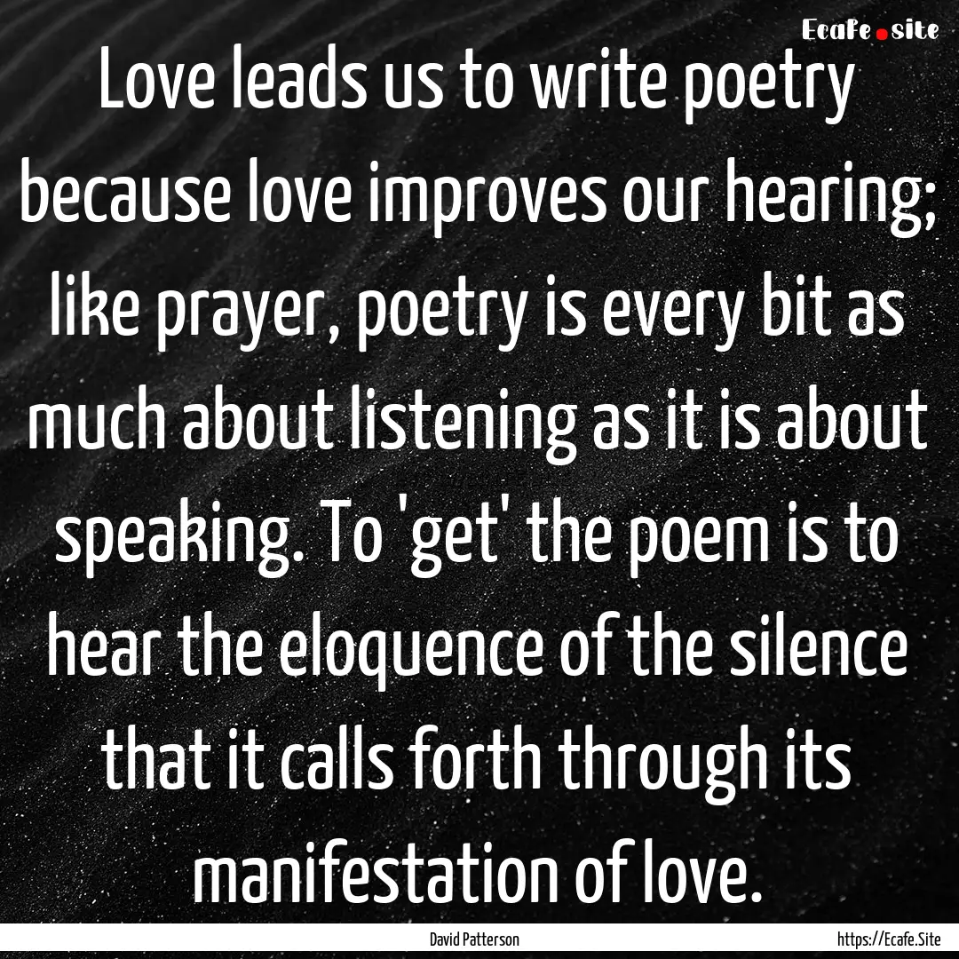 Love leads us to write poetry because love.... : Quote by David Patterson