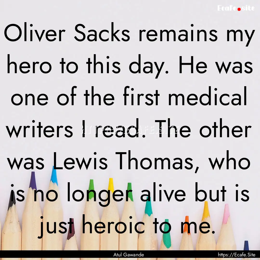 Oliver Sacks remains my hero to this day..... : Quote by Atul Gawande