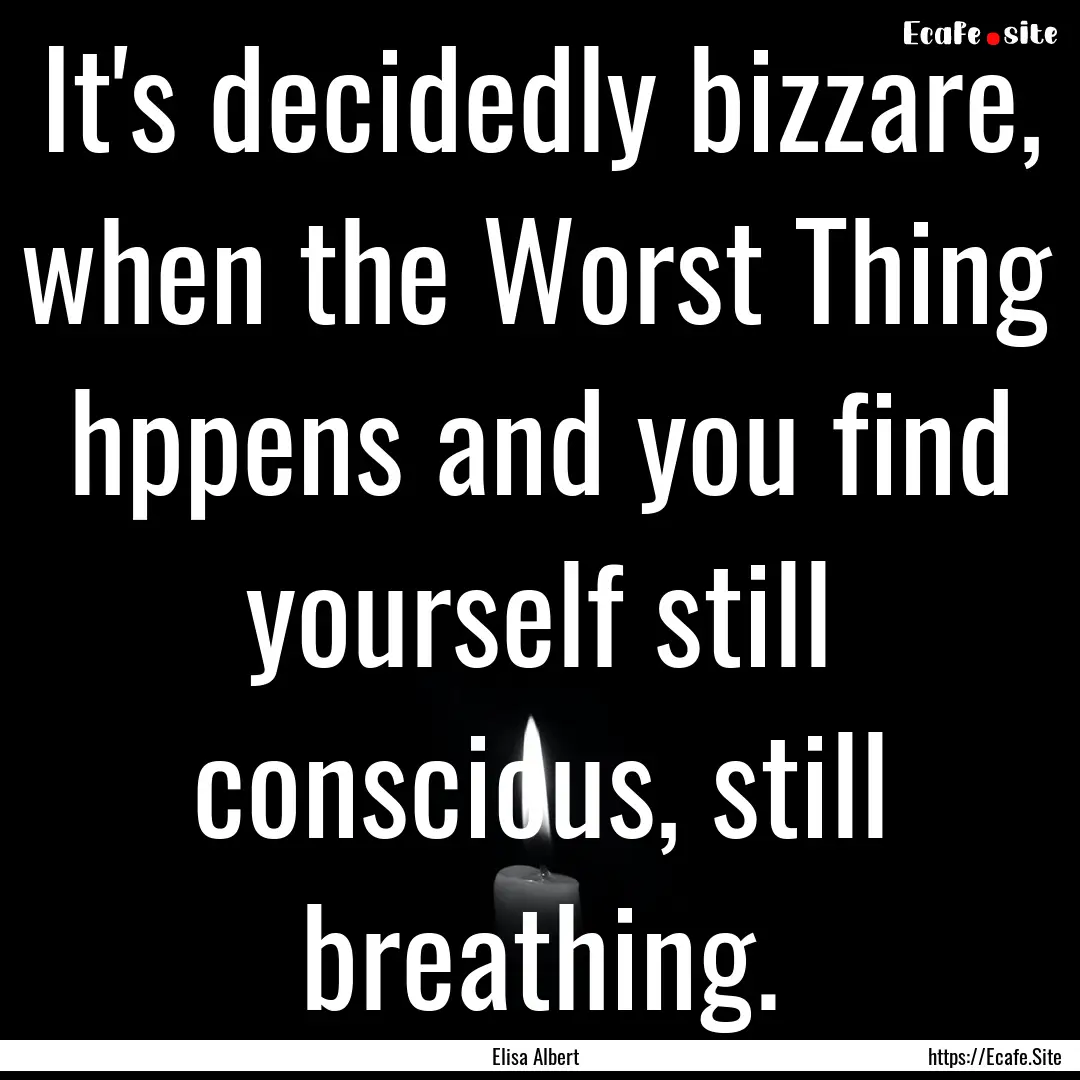 It's decidedly bizzare, when the Worst Thing.... : Quote by Elisa Albert