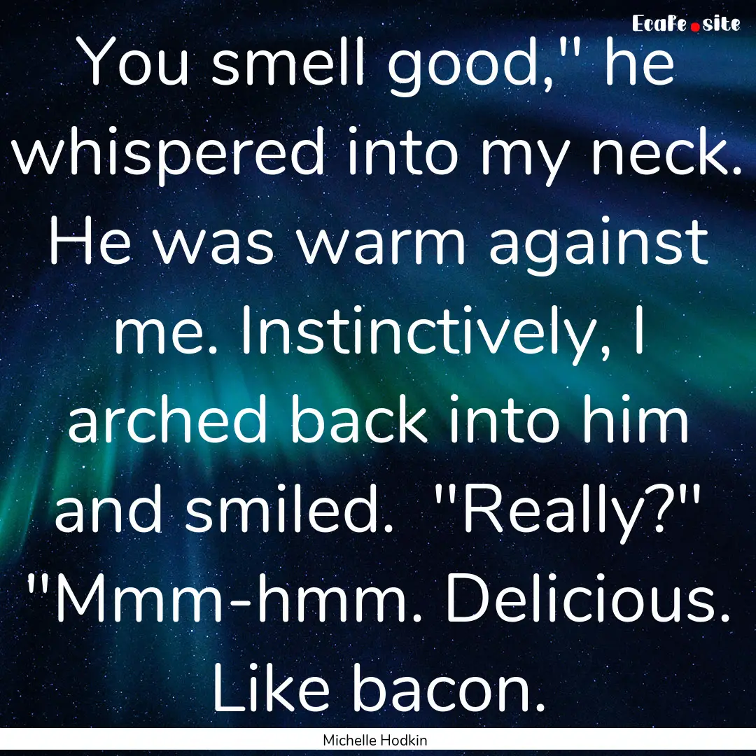 You smell good,