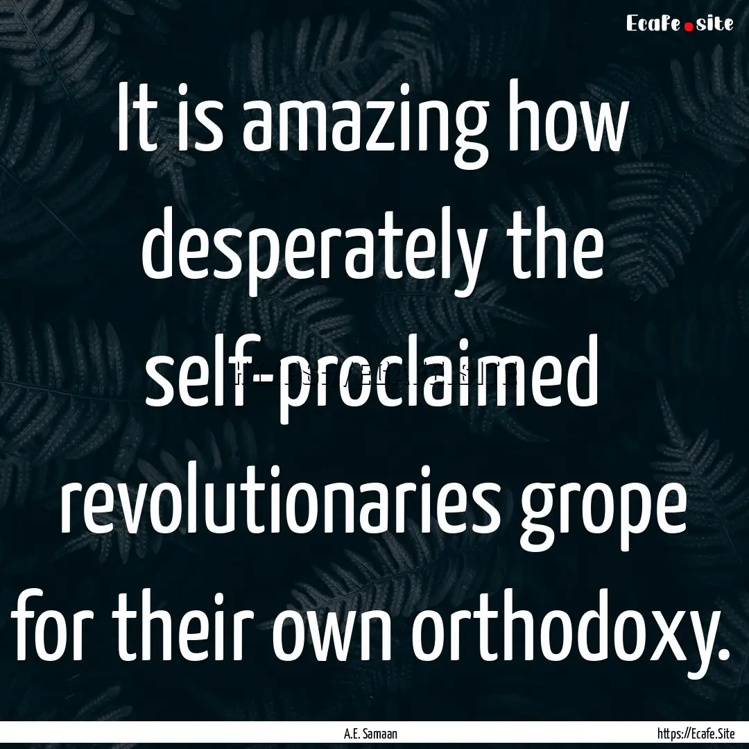 It is amazing how desperately the self-proclaimed.... : Quote by A.E. Samaan