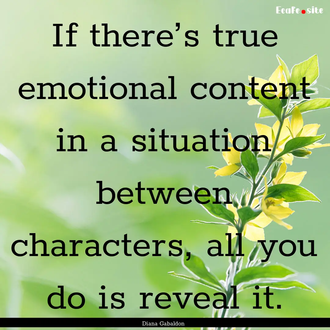 If there’s true emotional content in a.... : Quote by Diana Gabaldon