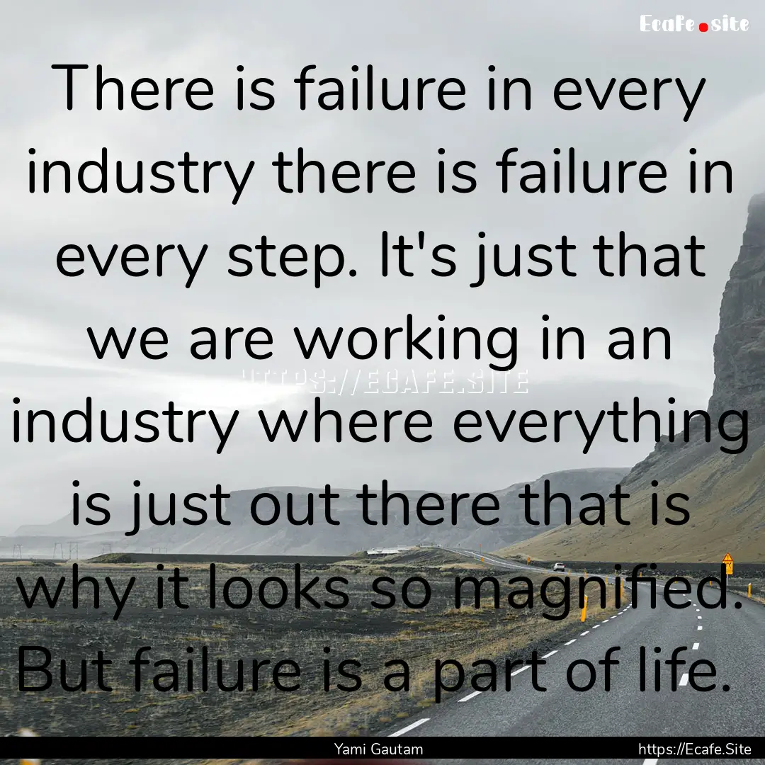 There is failure in every industry there.... : Quote by Yami Gautam